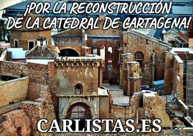 Los Carlistas de Cartagena piden la reconstrucción de la Catedral de Cartagena en su forma original