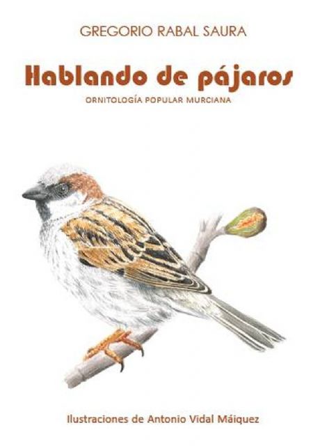 Hablando de pajaros recopila la tradicion oral sobre las aves de la Region de Murcia